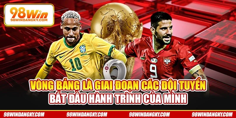 Vòng bảng là giai đoạn các đội tuyển bắt đầu hành trình của mình